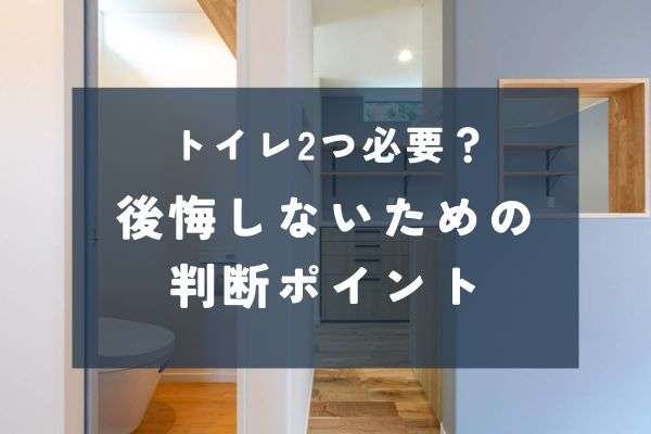 トイレはふたつ必要?家づくり判断術